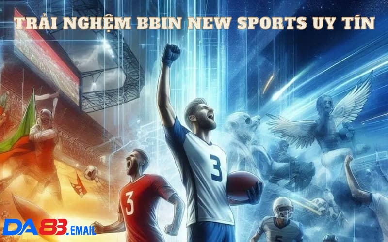 Trải nghiệm cá cược uy tín cùng BBIN New Sports